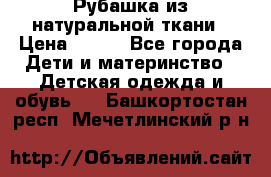 Рубашка из натуральной ткани › Цена ­ 300 - Все города Дети и материнство » Детская одежда и обувь   . Башкортостан респ.,Мечетлинский р-н